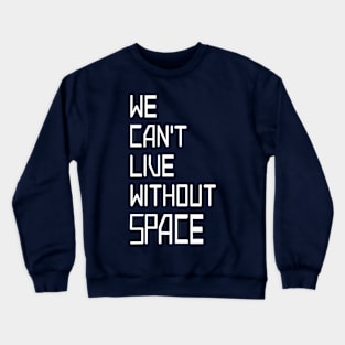 We can't live without SPACE Crewneck Sweatshirt